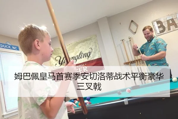 姆巴佩皇马首赛季安切洛蒂战术平衡豪华三叉戟