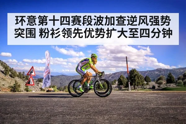 环意第十四赛段波加查逆风强势突围 粉衫领先优势扩大至四分钟